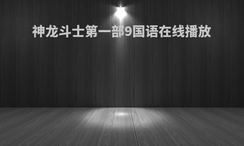 神龙斗士第一部9国语在线播放