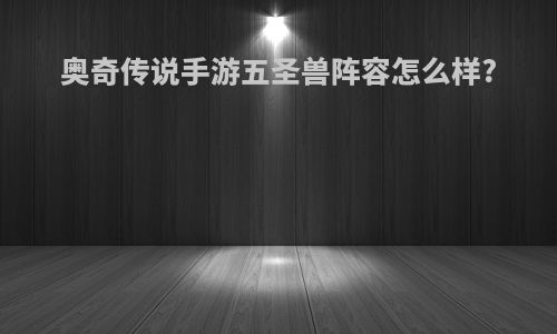 奥奇传说手游五圣兽阵容怎么样?