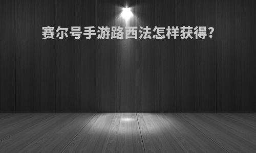 赛尔号手游路西法怎样获得?