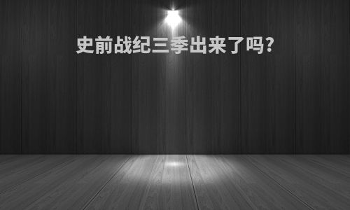 史前战纪三季出来了吗?
