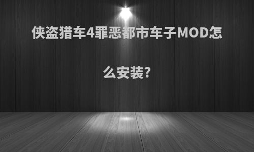 侠盗猎车4罪恶都市车子MOD怎么安装?