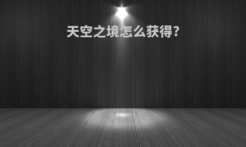 天空之境怎么获得?