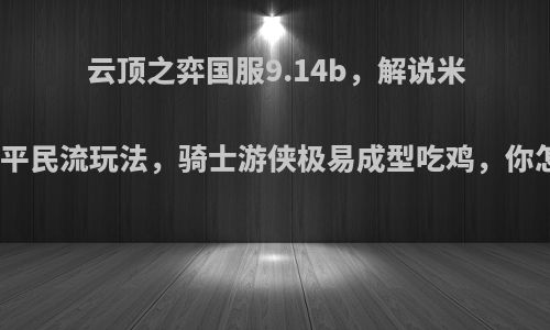 云顶之弈国服9.14b，解说米勒首推平民流玩法，骑士游侠极易成型吃鸡，你怎么看?