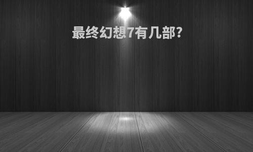 最终幻想7有几部?