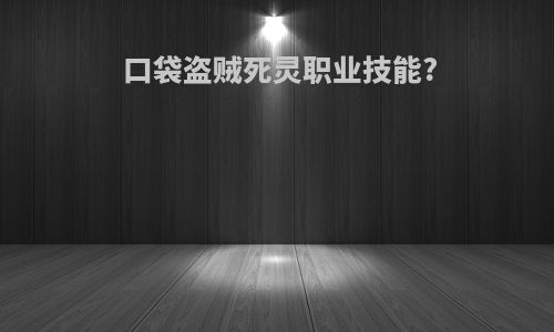 口袋盗贼死灵职业技能?
