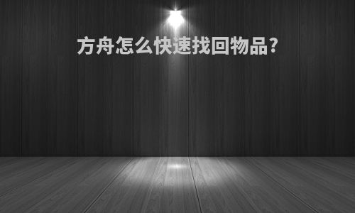 方舟怎么快速找回物品?