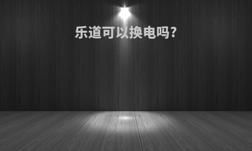 乐道可以换电吗?