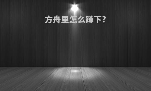 方舟里怎么蹲下?