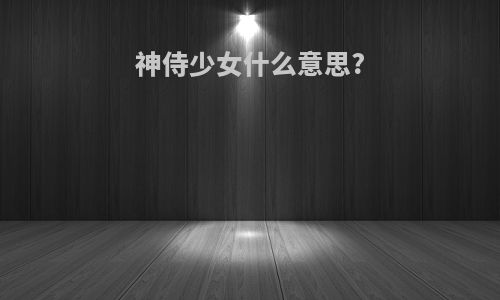 神侍少女什么意思?