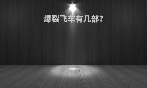 爆裂飞车有几部?