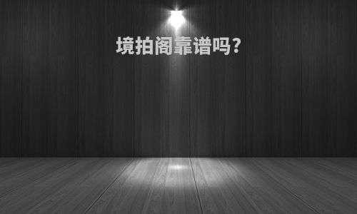 境拍阁靠谱吗?
