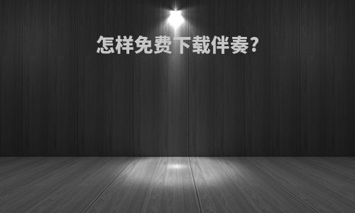 怎样免费下载伴奏?