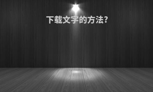 下载文字的方法?