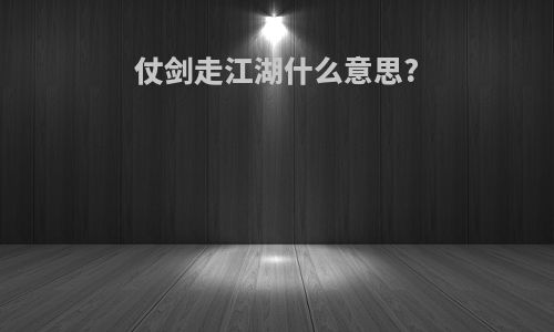 仗剑走江湖什么意思?