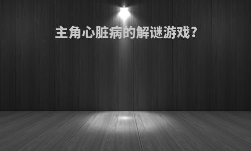 主角心脏病的解谜游戏?