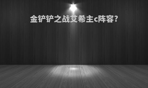 金铲铲之战艾希主c阵容?