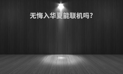 无悔入华夏能联机吗?