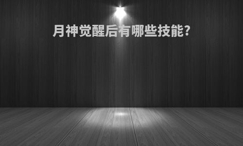 月神觉醒后有哪些技能?