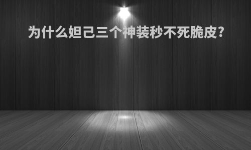 为什么妲己三个神装秒不死脆皮?