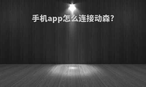 手机app怎么连接动森?