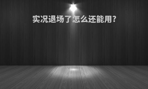 实况退场了怎么还能用?