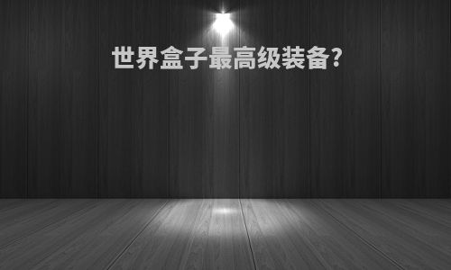 世界盒子最高级装备?