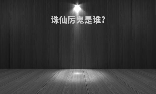 诛仙厉鬼是谁?