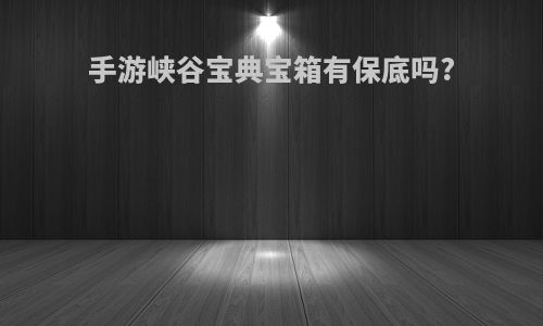 手游峡谷宝典宝箱有保底吗?