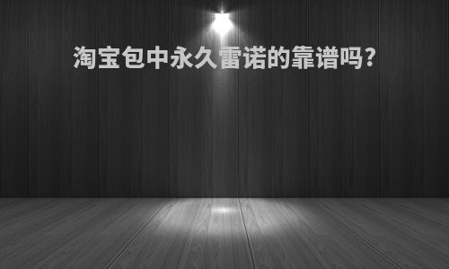 淘宝包中永久雷诺的靠谱吗?