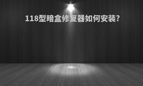 118型暗盒修复器如何安装?