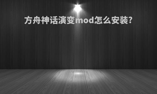 方舟神话演变mod怎么安装?