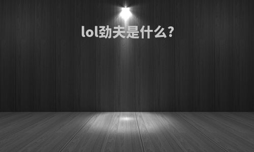 lol劲夫是什么?