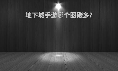 地下城手游哪个图碳多?
