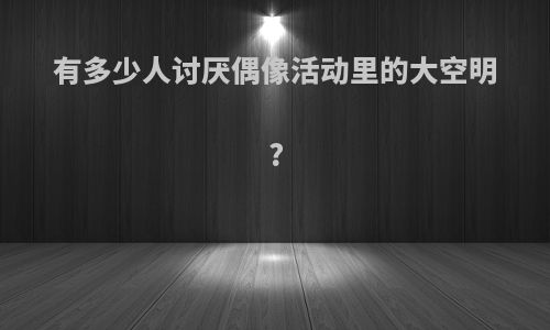 有多少人讨厌偶像活动里的大空明?