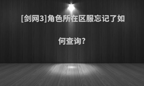[剑网3]角色所在区服忘记了如何查询?