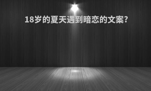 18岁的夏天遇到暗恋的文案?