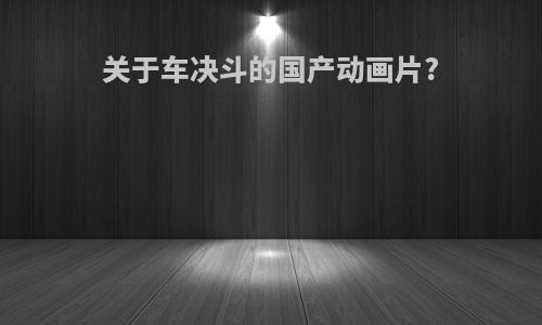 关于车决斗的国产动画片?