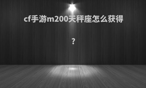 cf手游m200天秤座怎么获得?