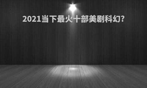 2021当下最火十部美剧科幻?