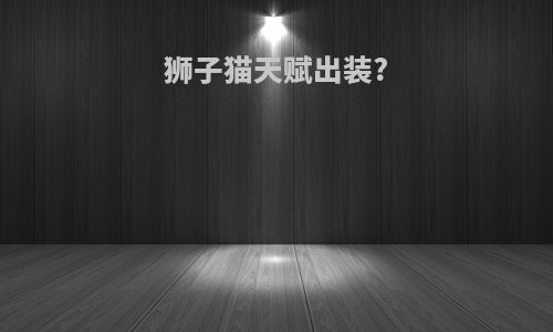 狮子猫天赋出装?