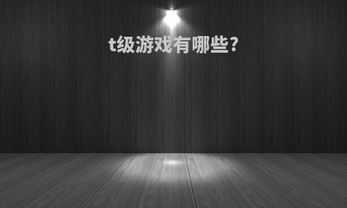 t级游戏有哪些?