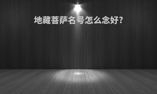 地藏菩萨名号怎么念好?