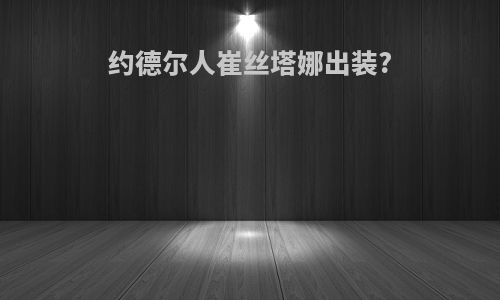 约德尔人崔丝塔娜出装?