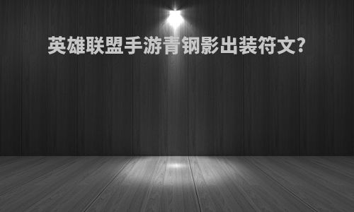 英雄联盟手游青钢影出装符文?