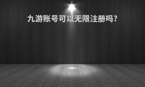 九游账号可以无限注册吗?