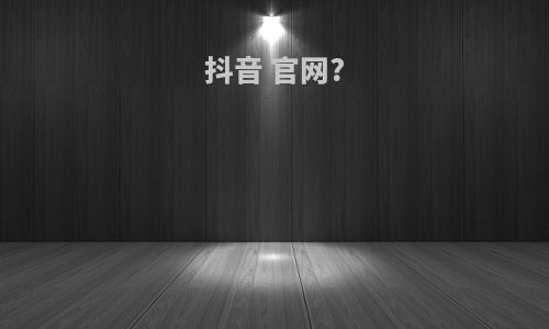 抖音 官网?
