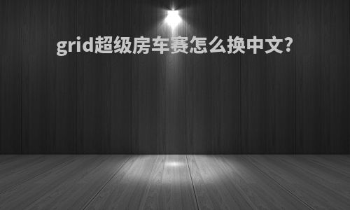 grid超级房车赛怎么换中文?