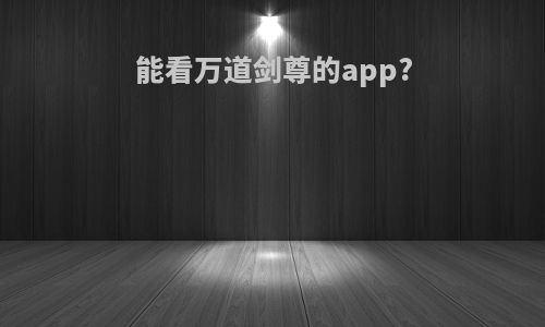 能看万道剑尊的app?