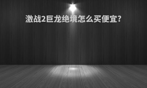 激战2巨龙绝境怎么买便宜?
