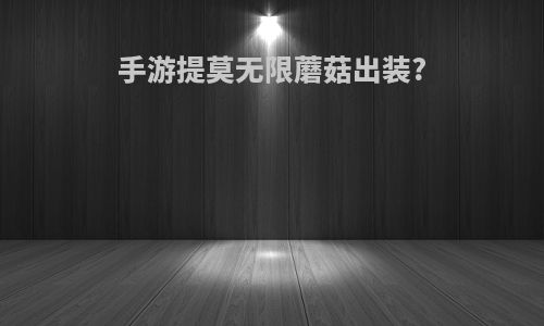 手游提莫无限蘑菇出装?